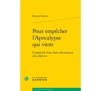 Pour empêcher l'Apocalypse qui vient L'impératif d'une forte décroissance très sélective - Bernard Guibert - Classiques Garnier - broché - Etude