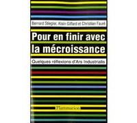 Pour en finir avec la mécroissance Christian-Alexandre Faure (Auteur), Bernard Stiegler (Auteur), Alain Giffard (Auteur)