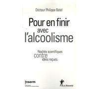 Pour en Finir avec l'Alcoolisme. Réalités scientifiques contre idées reçues