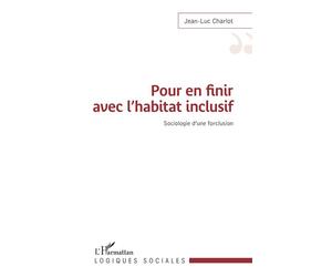 Pour en finir avec l'habitat inclusif Sociologie d'une forclusion - Jean-Luc Charlot - L'harmattan - broché - Essai