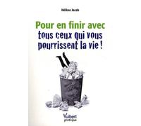 Pour en finir avec tous ceux qui vous pourrissent la vie !