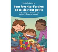 Pour favoriser l'estime de soi des tout-petits - guide pratique à l'intention des parents d'enfants de 0 à 6 ans - Gilles Laporte - Hopital Sainte-Justine - Livre