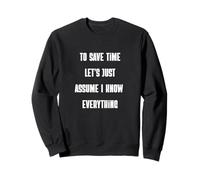 pour Gagner du Temps, supposons Que Je sache Tout ce Qui est Sarcastique et drôle Sweatshirt