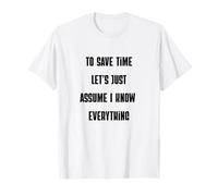 pour Gagner du Temps, supposons Que Je Sais Tout : Sarcasme T-Shirt