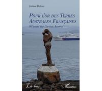 Pour l’or des Terres Australes Françaises 94 jours sur l’océan Austral - Jérôme Dufour - L'harmattan - broché - Récit