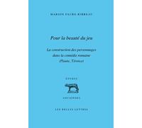 Pour la beauté du jeu: La construction des personnages dans la comédie romaine (Plaute, Térence)
