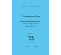 Pour La Beauté Du Jeu - La Construction Des Personnages Dans La Comédie Romaine (Plaute, Térence)
