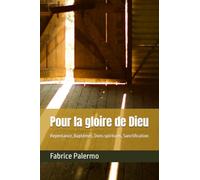Pour la gloire de Dieu: Repentance, Baptêmes, Dons spirituels, Sanctification