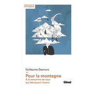 Guillaume Desmurs – Pour la montagne: À la rencontre de ceux qui fabriquent l'avenir – Broché