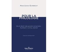 Pour la philologie: Vie et destin des grands romanistes : Auerbach, Curtius, Spitzer