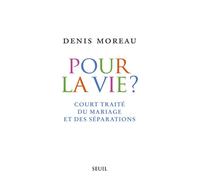 Pour la vie? Court traité du mariage et des séparations - Denis Moreau - Seuil - broché - Essai