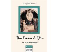 Pour l'amour de Dieu: De la foi à l'athéisme