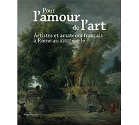 Pour l'amour de l'art : Artistes et amateurs français à Rome au XVIIIe siècle