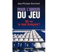 Pour l'amour du jeu: Où va le foot français ? – Éditions Calmann-Lévy
