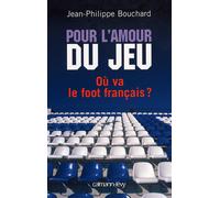 Pour l'amour du jeu Où va le foot français ? - Jean-Philippe Bouchard - Calmann-Levy - broché - Guide