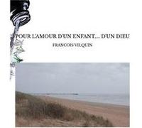 Pour l'amour d'un enfant,... d'un dieu francois vilquin (Auteur)