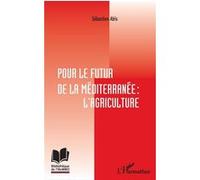 Pour le futur de la Méditerranée : l'agriculture Sebastien Abis (Auteur)