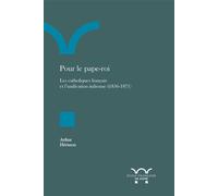 Pour le pape-roi Les catholiques français et l’unification italienne (1856-1871) - Arthur Hérisson - Ecole Francaise De Rome - broché - Essai