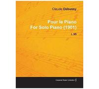 Pour Le Piano By Claude Debussy For Solo Piano (1901) L.95