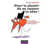 Pour le plaisir de se casser la tête : Assortiment de jeux mathématiques, logiques et géométriques