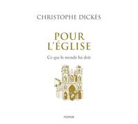 Pour l'Eglise - Ce que le monde lui doit - Christophe Dickès - Perrin - broché - Essai