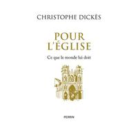 Pour l'Eglise - Ce que le monde lui doit - Christophe Dickès - Perrin - broché - Essai