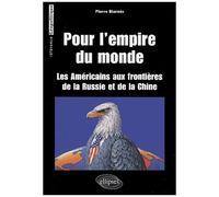 Pour L'empire Du Monde - Les Américains Aux Frontières De La Russie Et De La Chine