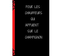 POUR LES CHAUFFEURS QUI APPUIENT SUR LE CHAMPIGNON: CADEAU CHAUFFEURS POIDS LOURDS, CHAUFFEUR ROUTIER, ORIGINAL HUMOUR; Carnet drôle chauffeurs Poids Lourds Routiers, 100 pages lignées, 6*9 pouces.