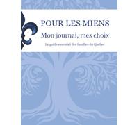Pour les miens: Mon journal, mes choix - Le guide essentiel des familles du Québec