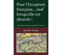 Pour l'Exception française... sauf lorsqu'elle est absurde!: 69 exceptions françaises qu'on préférerait ne pas avoir