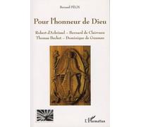 Pour l'honneur de Dieu Robert d'Arbrissel - Bernard de Clairvaux - Thomas Becket - Dominique de Guzman - Bernard Felix - L'harmattan - broché - Etude