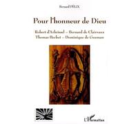 Pour l'honneur de Dieu Robert d'Arbrissel - Bernard de Clairvaux - Thomas Becket - Dominique de Guzman - Bernard Felix - L'harmattan - broché - Etude