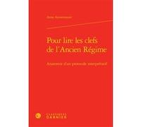 Pour lire les clefs de l'Ancien Régime Christian Biet (Collection dirigée par), Anna Arzoumanov (Auteur), Delphine Denis (Collection dirigée par), Michèle Rosellini (Collection dirigée par)