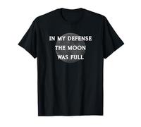 pour ma défense, la Lune était Pleine d'humour T-Shirt