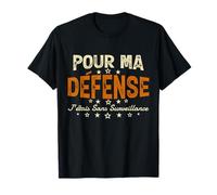 Pour Ma Défense Sans Surveillance Cadeau Humour Homme T-Shirt