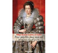 Pour Mon Fils, pour Mon Roi : La Reine Anne, mère de Louis XIV