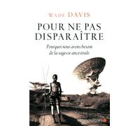 Pour ne pas disparaître: Pourquoi nous avons besoin de la sagesse ancestrale