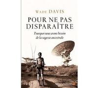 Pour ne pas disparaître Wade Davis (Auteur), Marie-France Girod (Traduction)