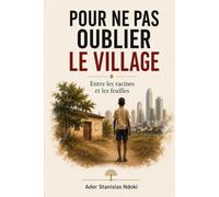 Pour ne pas oublier le village: Entre les racines et les feuilles