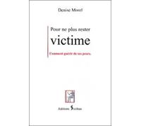 Pour Ne Plus Rester Victime - Comment Guérir De Ses Peurs