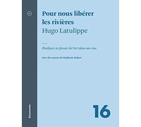 Pour nous liberer les rivieres : plaidoyer en faveur de l'art dan: Plaidoyer en faveur de l’art dans nos vies