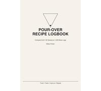 Pour-Over Recipe Logbook: Compact Brew Tracker for Manual Coffee - 50 Sessions, 200 Brew Logs + Fast Adjustment Guide