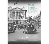 POUR QUE RENAISSE LA LIBERTÉ : LA LIBÉRATION DANS LES ARCHIVES DU SERVICE HISTORIQUE DE LA DÉFENSE