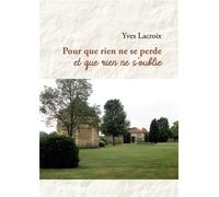 Pour que rien ne se perde et que rien ne s'oublie - Yves Lacroix - Icn France-Libris - broché - Témoignage