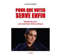 Pour que voter serve enfin Manifeste pour une transition démocratique - Clara Egger - Talma Studios - broché - Essai