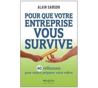 Pour Que Votre Entreprise Vous Survive - 40 Réflexions Pour Mieux Préparer Votre Relève
