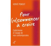 Pour (re)commencer à croire Catéchisme à l’usage de nos contemporains - Hervé Ponsot - Cerf - broché - Essai
