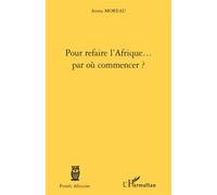 Arona Moreau – Pour refaire l'Afrique... par où commencer ? – Essai – Broché – L'Harmattan