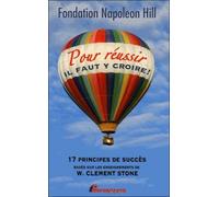 Pour Réussir Il Faut Y Croire ! - 17 Principes De Succès Basés Sur Les Enseignements De W. Clement Stone