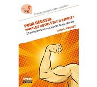 Pour réussir, musclez votre état d'esprit !: 23 entrepreneurs livrent les clés de leur réussite